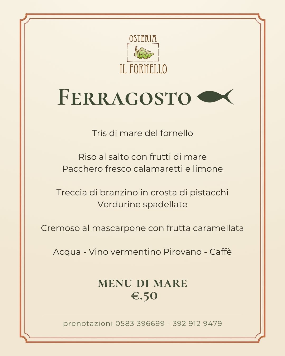 Menu di Ferragosto di mare — €50: tris di mare del fornello; riso al salto con frutti di mare; pacchero fresco calamaretti e limone; treccia di branzino in crosta di pistacchi; verdurine spadellate; cremoso al mascarpone con frutta caramellata; acqua, vino vermentino Pirovano e caffè.